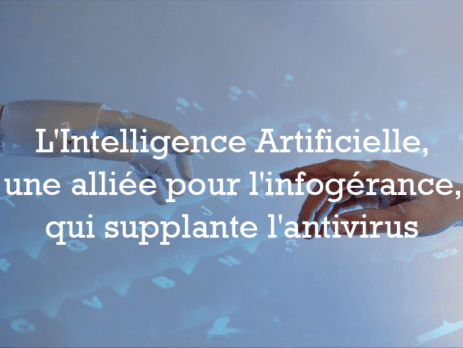 L'Intelligence Artificielle, une alliée pour l'infogérance, qui supplante l'antivirus